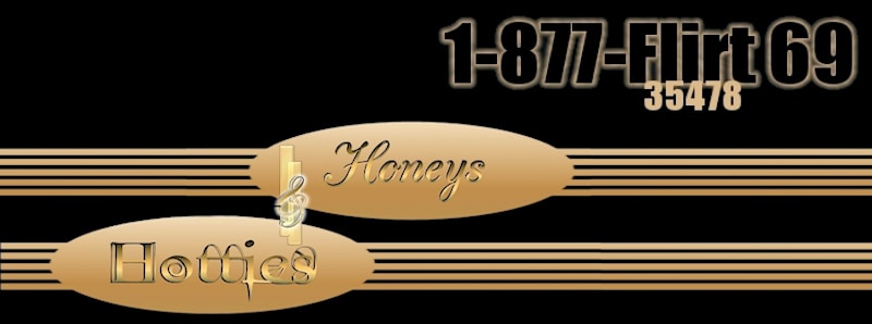 Call Honeys and Hotties @ 1-877-354-7869